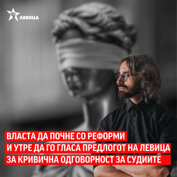 Левица: Власта да почне со реформи и утре да го гласа предлогот на Левица за кривична одговорност за судиите